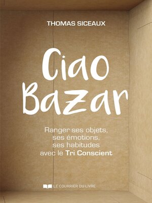 cover image of Ciao Bazar--Ranger ses objets, ses émotions, ses habitudes avec le Tri Conscient